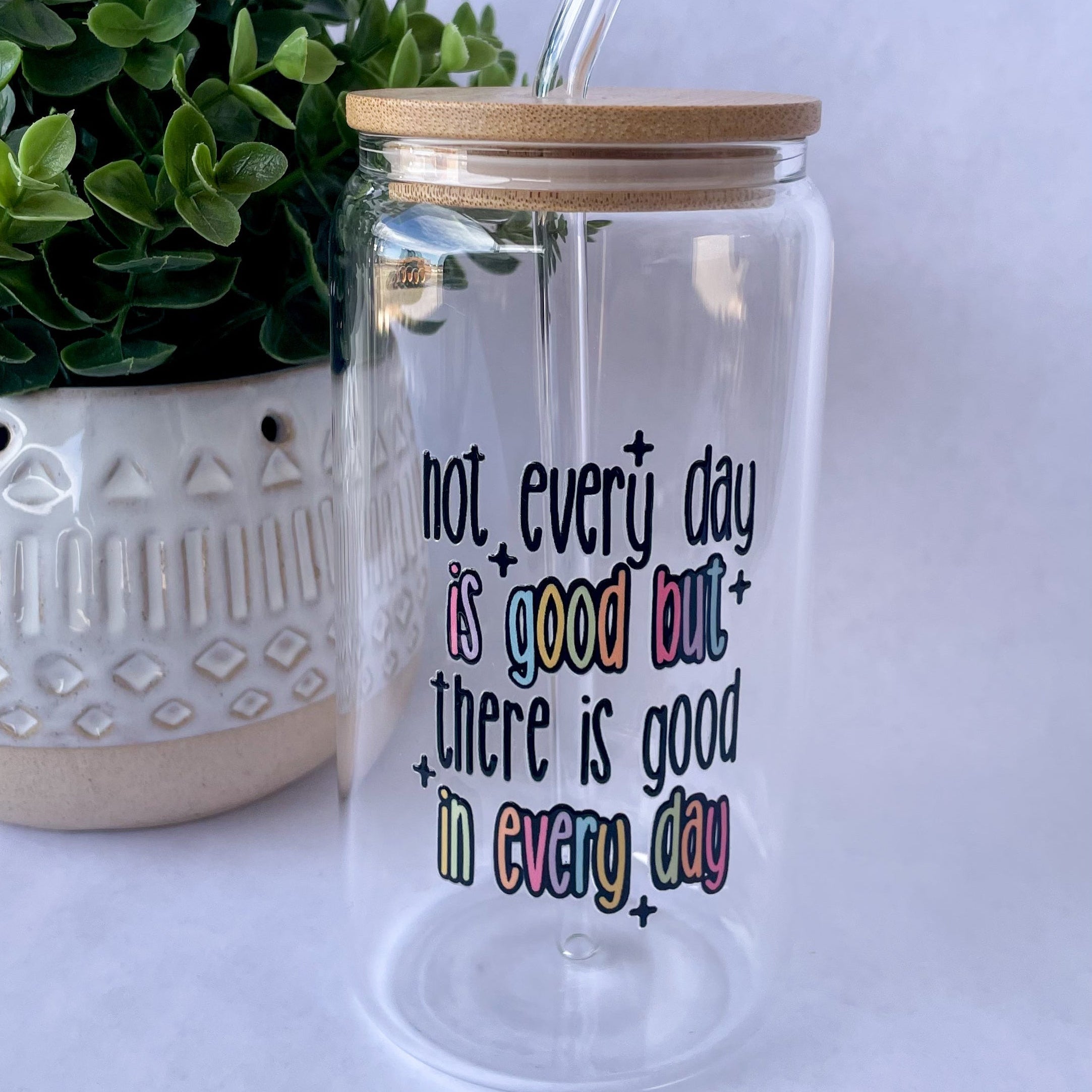 There Is Good In Every Day Glass Cup