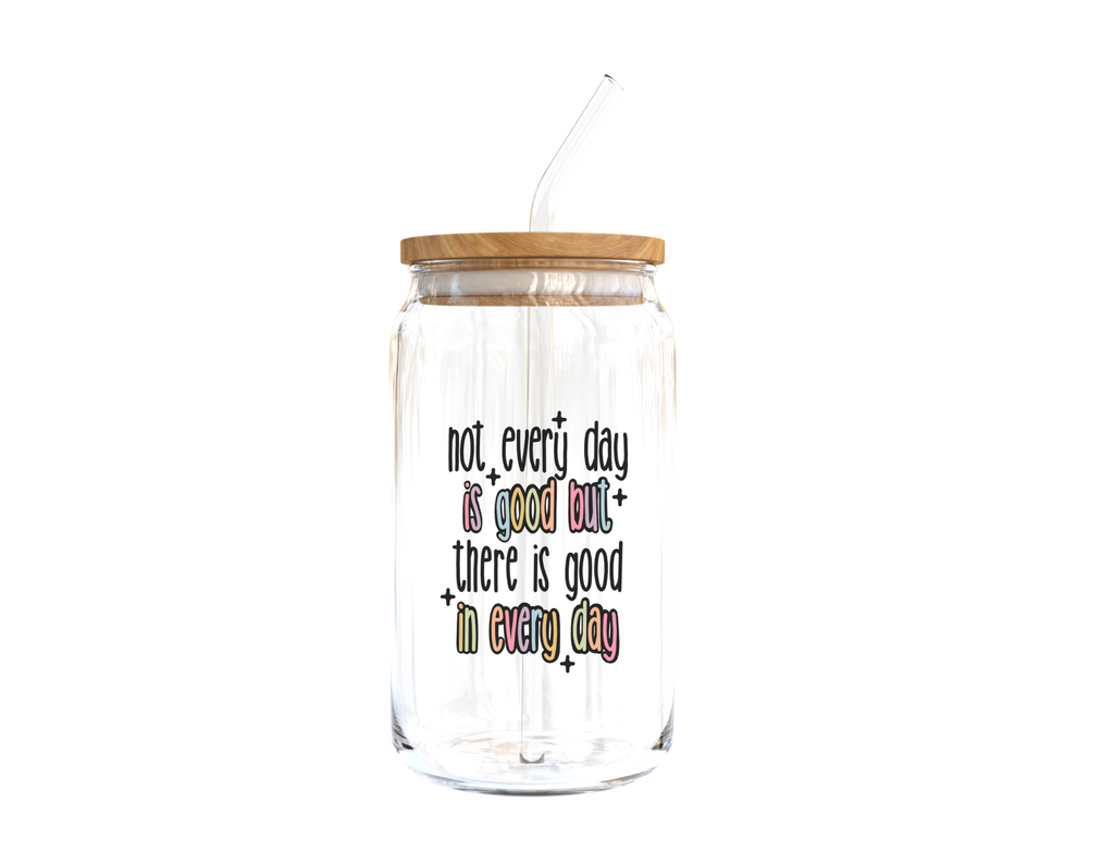 There Is Good In Every Day Glass Cup